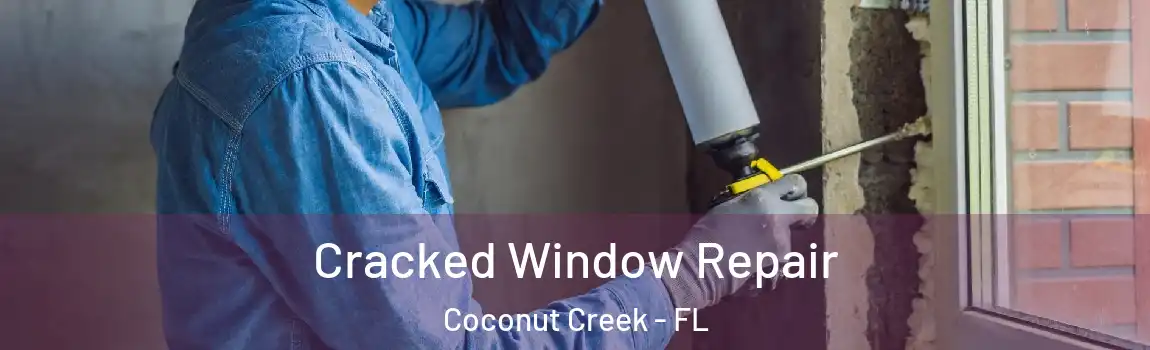  Cracked Window Repair Coconut Creek - FL