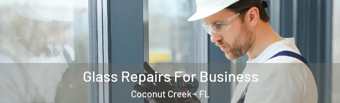  Glass Repairs For Business Coconut Creek - FL